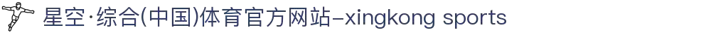 星空·综合(中国)体育官方网站-xingkong sports"
